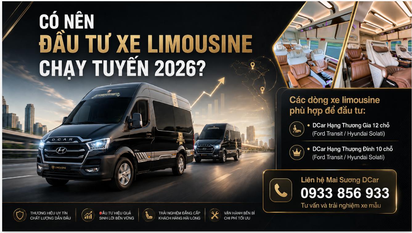 Có nên đầu tư xe limousine chạy tuyến năm 2026? Phân tích tiềm năng, đối tượng phù hợp và gợi ý các dòng DCar Hạng Thương Gia 12 chỗ, Hạng Thượng Đỉnh 10 chỗ cho nhà xe chạy tuyến ngắn.